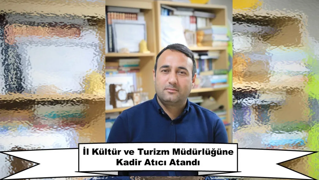 Elazığ İl Kültür ve Turizm Müdürlüğüne Sanat Tarihi Uzmanı Kadir Atıcı Atandı