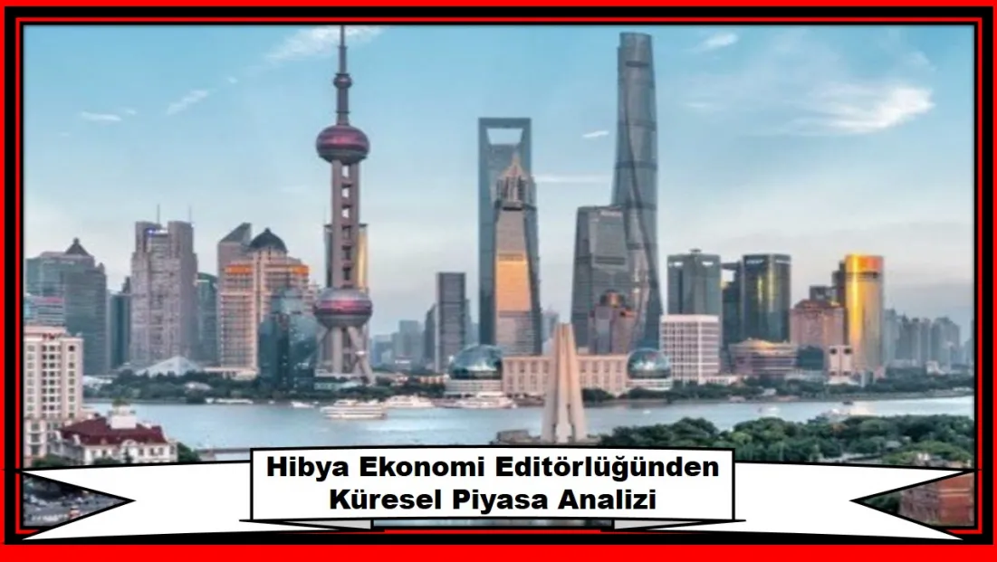 Hibya Ekonomi Editörlüğünden Küresel Piyasa Analizi