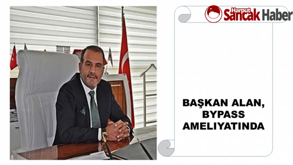 Başkan Alan, BYPASS Ameliyatında