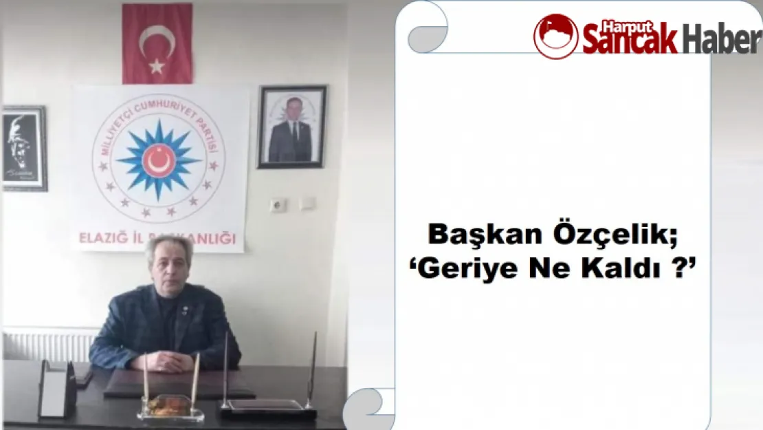 Başkan Özçelik 'Geriye Ne Kaldı ?'