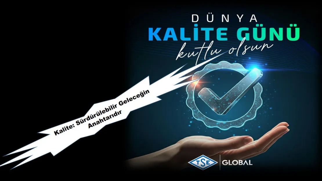 Dünya Kalite Günü'nde Kalitenin Güvenli ve Sürdürülebilir Geleceği!