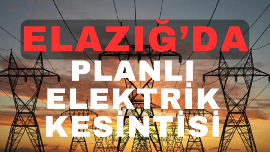 Elazığ'da Planlı Elektrik Kesintisi