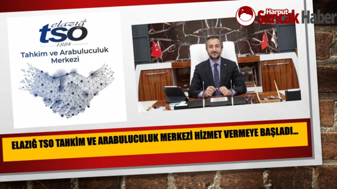 Elazığ TSO Tahkim ve Arabuluculuk Merkezi Hizmet Vermeye Başladı…