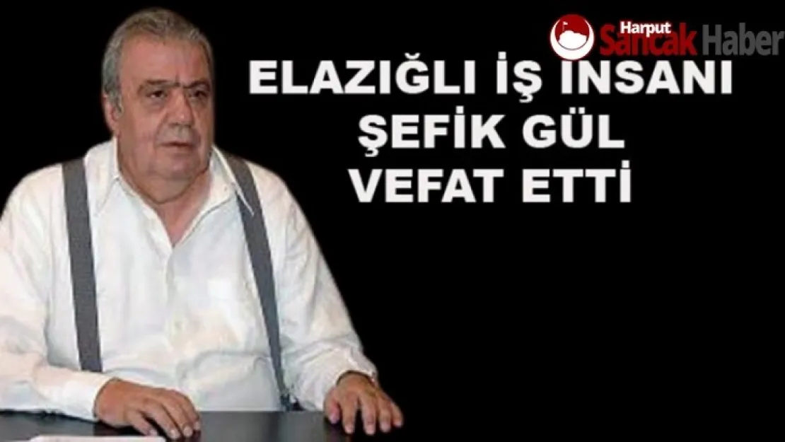 İş İnsanı Şefik Gül Vefat Etti