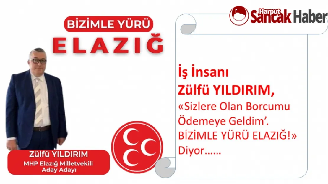 İş İnsanı Zülfü YILDIRIM, 'BİZİMLE YÜRÜ ELAZIĞ!' Diyor