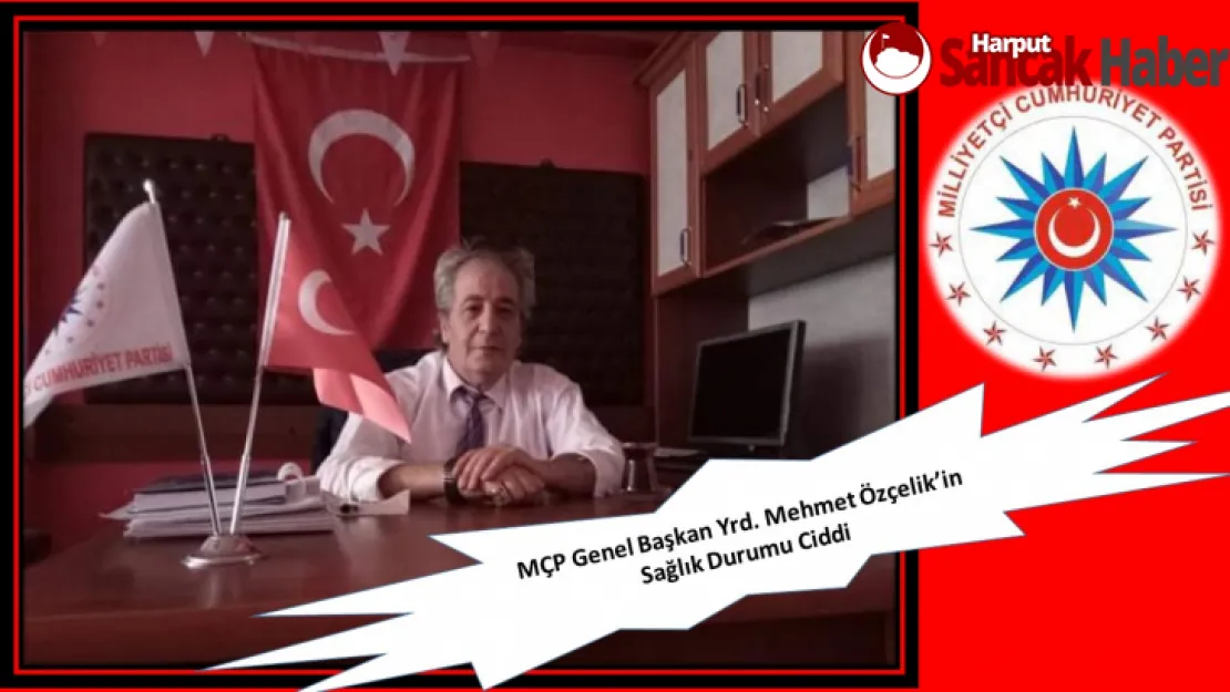 MÇP Genel Başkan Yrd. Mehmet Özçelik'in Sağlık Durumu Ciddi