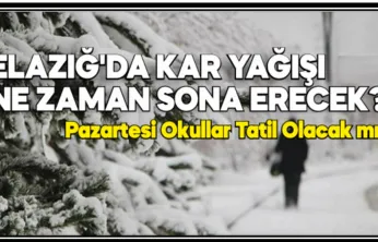 Elazığ'da Kar Yağışı Ne Zaman Sona Erecek? Pazartesi Okullar Tatil Olacak mı?