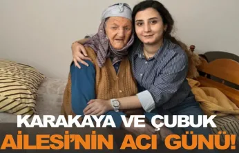 Karakaya ve Çubuk Ailesi'nin Acı Günü!