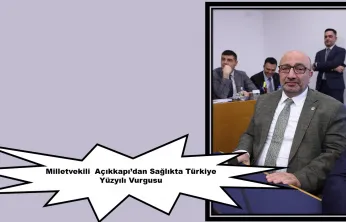 Milletvekili  Açıkkapı'dan Sağlıkta Türkiye Yüzyılı Vurgusu