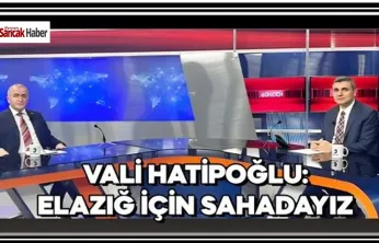 Vali Hatipoğlu: Elazığ İçin Sahadayız