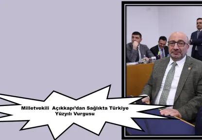Milletvekili  Açıkkapı'dan Sağlıkta Türkiye Yüzyılı Vurgusu