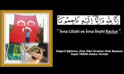 Değerli Eğitimci, Palu Ülkü Ocakları Eski Başkanı Suphi TEKİN Hakka Yürüdü.