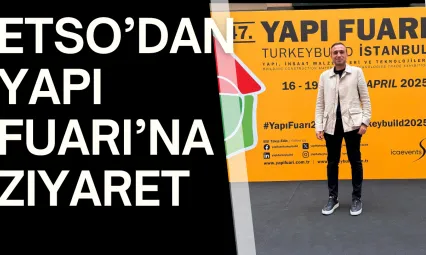 ETSO'dan Yapı Fuarı'na Ziyaret