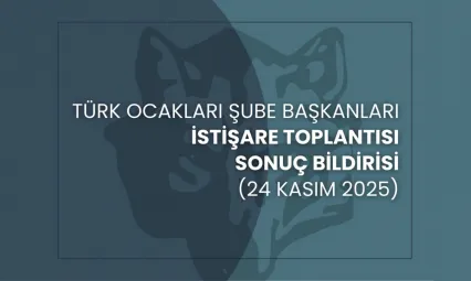 Türk Ocakları Şube Başkanları İstişare Toplantısı (24 Kasım 2025) Sonuç Bildirisi