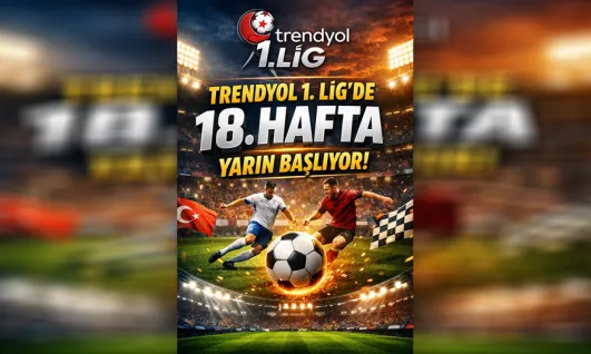 Trendyol 1. Lig'de 18. Hafta Yarın Başlıyor