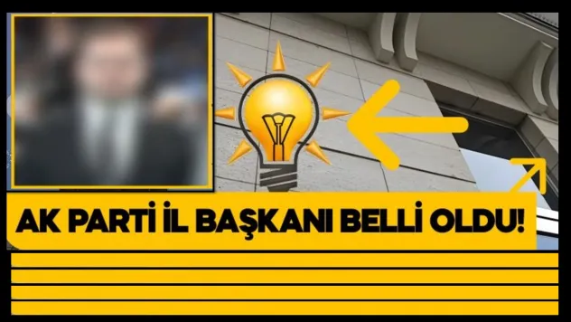 AK Parti İl Başkanı Belli Oldu!
