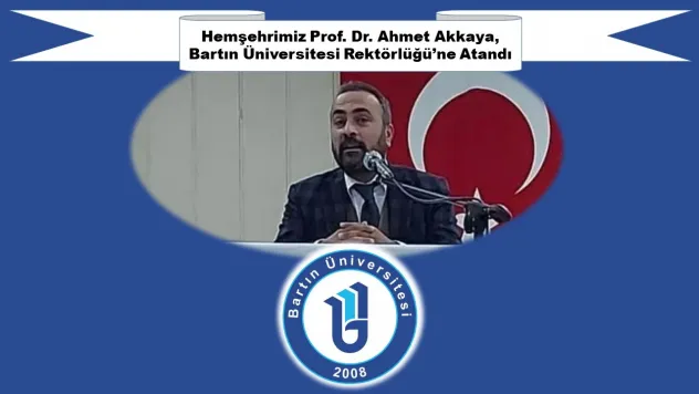 Hemşehrimiz Prof. Dr. Ahmet Akkaya, Bartın Üniversitesi Rektörlüğü'ne Atandı