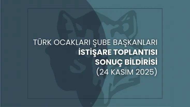 Türk Ocakları Şube Başkanları İstişare Toplantısı (24 Kasım 2025) Sonuç Bildirisi