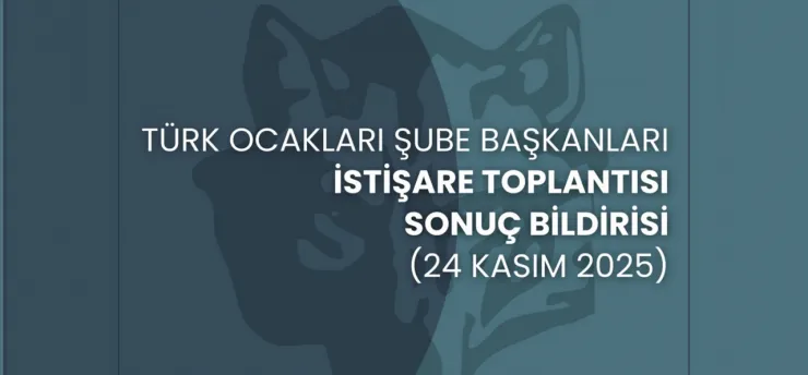 Türk Ocakları Şube Başkanları İstişare Toplantısı (24 Kasım 2025) Sonuç Bildirisi