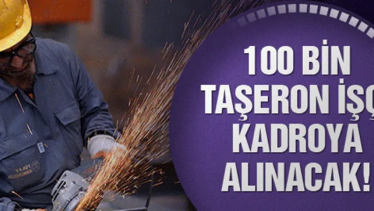100 Bin Taşeron İşçi Kadroya Alınacak