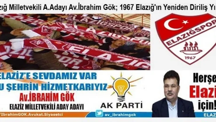 Av.İbrahim Gök 1967 Elazığ'ın Yeniden Diriliş Yılıdır.