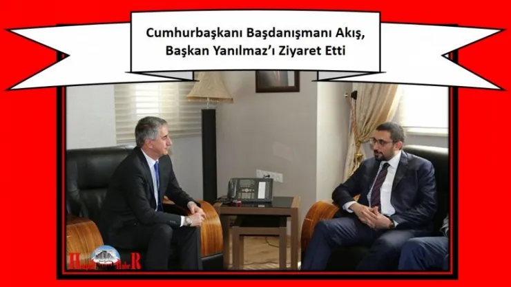 Cumhurbaşkanı Başdanışmanı Akış, Başkan Yanılmaz'ı Ziyaret Etti