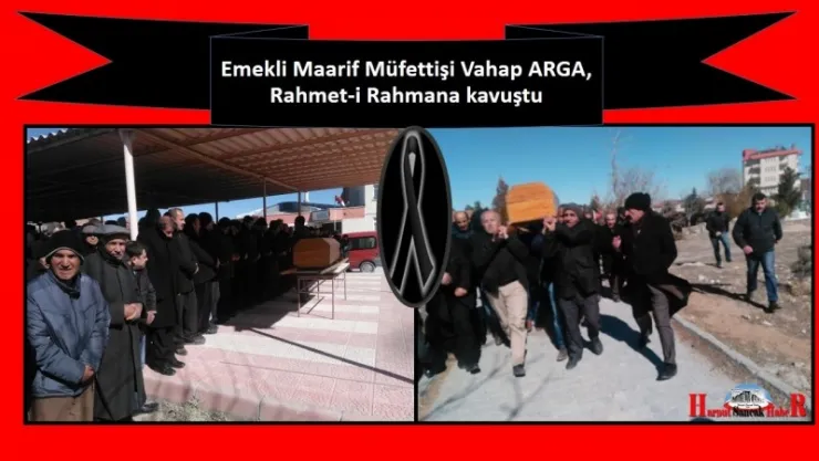 Değerli Eğitimci Emekli Maarif Müfettişi Vahap ARGA, Rahmet-i Rahmana kavuştu...