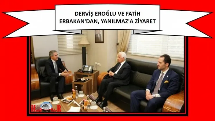 DERVİŞ EROĞLU VE FATİH ERBAKAN'DAN, YANILMAZ'A ZİYARET