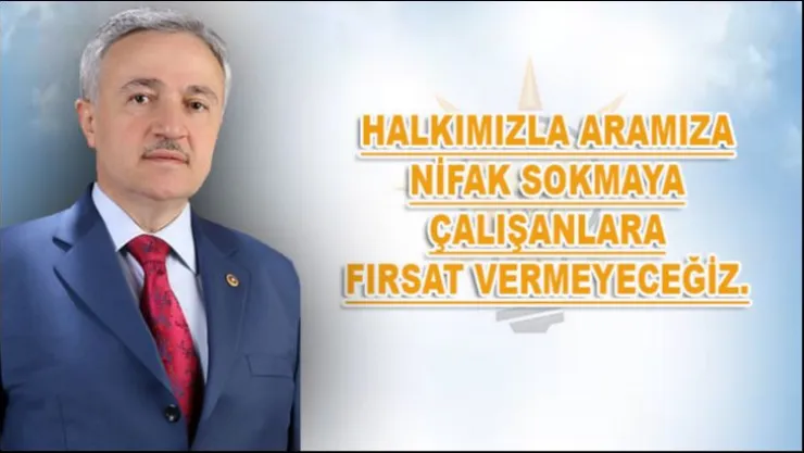 Halkımızla Aramıza Nifak Sokmaya Çalışanlara Fırsat Vermeyeceğiz.