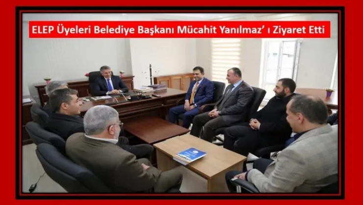 ELEP Üyeleri Belediye Başkanı Mücahit Yanılmaz' ı Ziyaret Etti