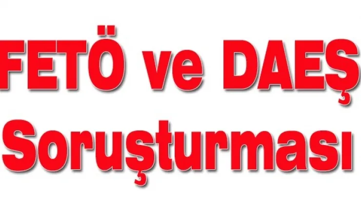 FETÖ ve DAEŞ soruşturması