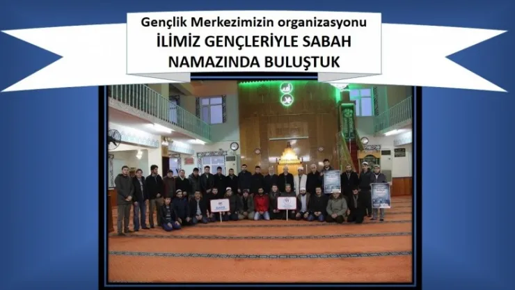 Gençlik Merkezimizin SABAH NAMAZI organizasyonu  