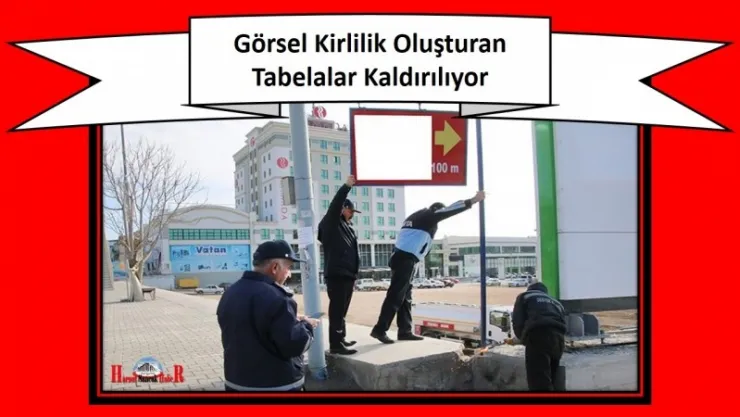 Görsel Kirlilik Oluşturan Tabelalar Kaldırılıyor