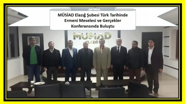 MÜSİAD Elazığ Şubesi Türk Tarihinde Ermeni Meselesi ve Gerçekler Konferansında Buluştu