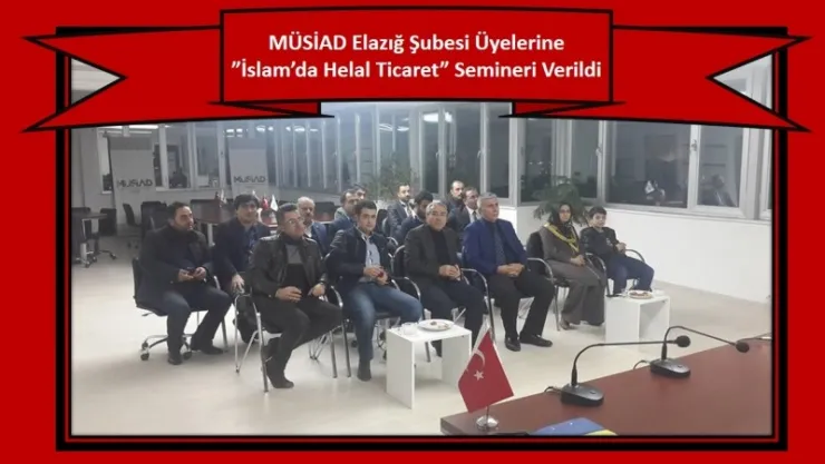 MÜSİAD Elazığ Şubesi Üyelerine 'İslam'da Helal Ticaret' Semineri Verildi.