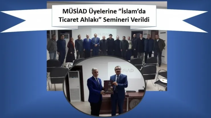 MÜSİAD Elazığ Şubesi Üyelerine'İslam'da Ticaret Ahlakı' Semineri Verildi