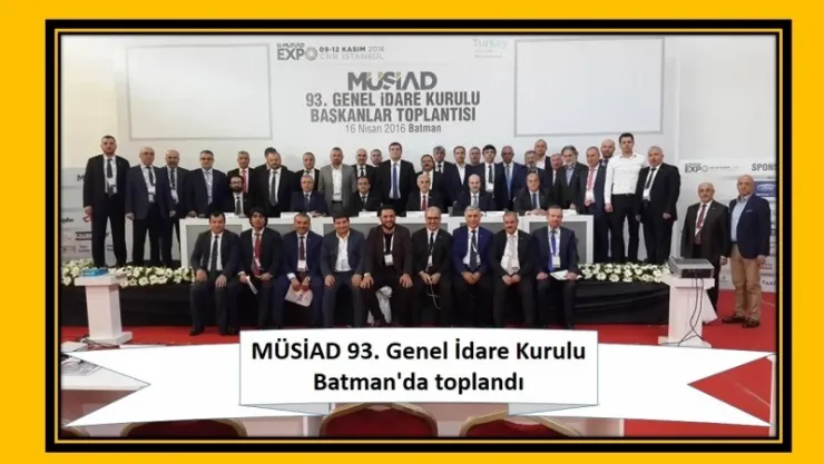 Müstakil Sanayici ve İşadamları Derneği (MÜSİAD)'ın 93. Genel İdare Kurulu (GİK) Toplantısı, Batman'da gerçekleşti.