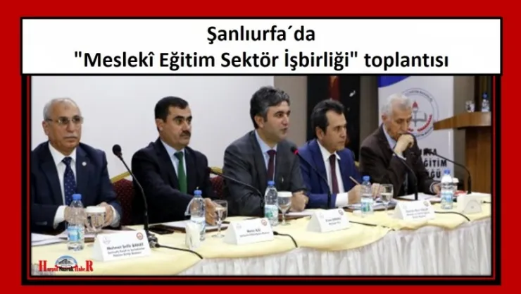Şanlıurfa´da 'Meslekî Eğitim Sektör İşbirliği' toplantısı