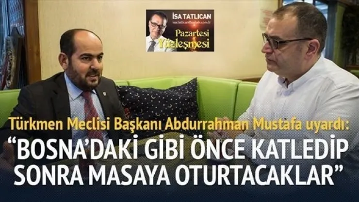 Suriye Türkmen Meclisi Başkanı Abdurrahman Mustafa SABAH'tan İsa Tatlıcan'a konuştu