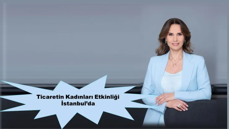 Ticaretin Kadınları Etkinliği İstanbul'da
