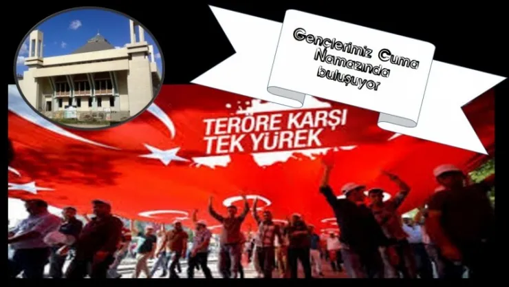 Ülkemizin birlik ve beraberliği için tek yürek olarak Cuma Namazında buluşuyor