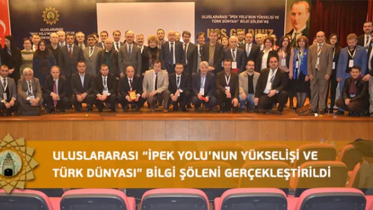 Uluslararası İpek Yolu'nun Yükselişi ve Türk Dünyası Bilgi Şöleni Gerçekleştirildi