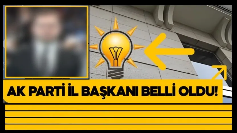 AK Parti İl Başkanı Belli Oldu!