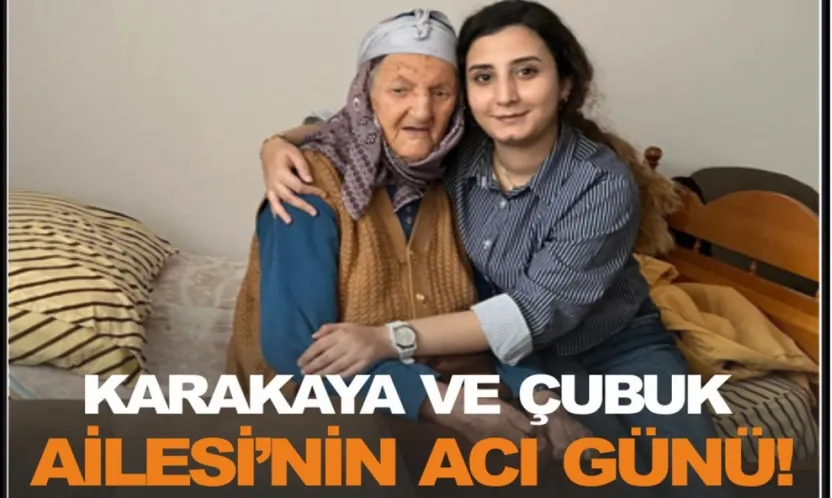 Karakaya ve Çubuk Ailesi'nin Acı Günü!