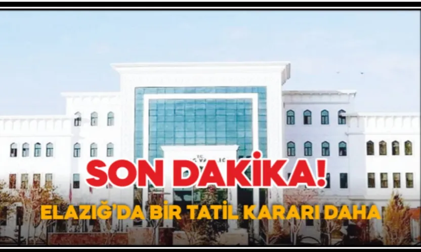 SON DAKİKA! Elazığ'da Bir Tatil Kararı Daha